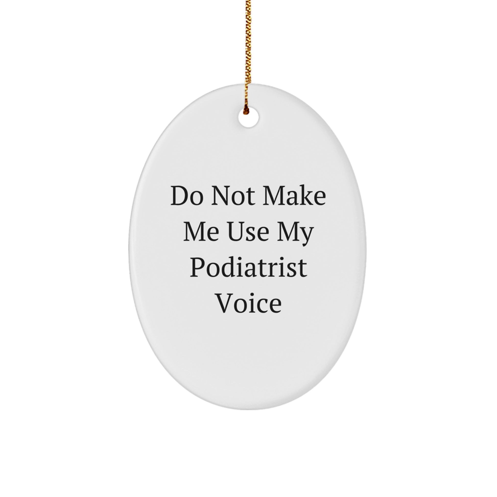 Funny Christmas Unique Gifts for Podiatrist from Friends - Oval Ornament with 'Do Not Make Me Use My Podiatrist Voice' Quote - Unique Christmas Unique Gifts for Podiatrist by Family - Image 1