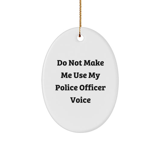Funny Police Officer Gift for Men Women Coworkers Family - 'Do Not Make Me Use My Police Officer Voice' Oval Ornament Christmas Unique Gifts - Image 1