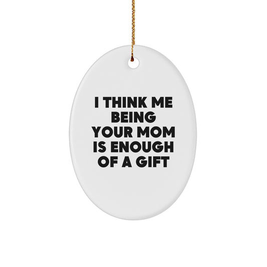 Funny Mom Gifts, Oval Ornament Quote I Think Me Being Your Mom Is Enough Of A Gift Christmas Unique Gifts from Family - Image 1