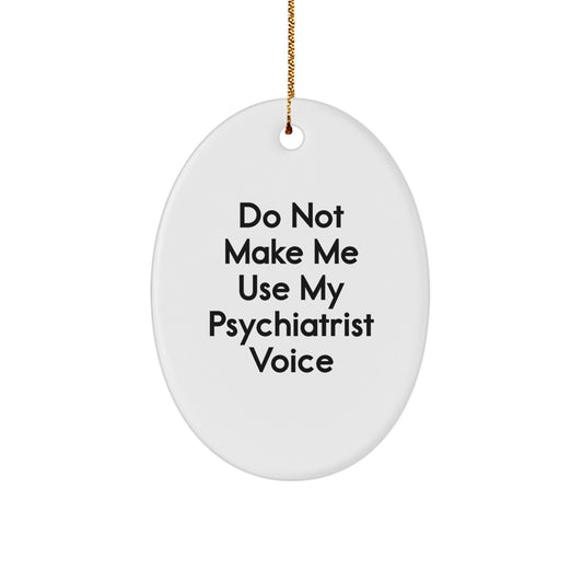 Funny Oval Ornament Gifts from Friends to Psychiatrist for Christmas - Do Not Make Me Use My Psychiatrist Voice - Image 1