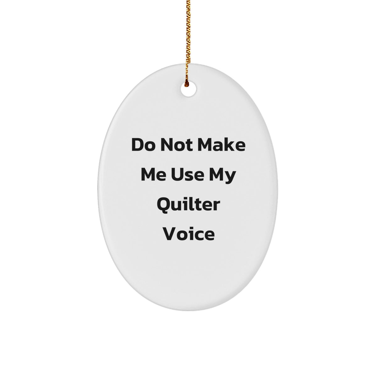 Funny Quilter Gifts from Friends for Christmas Oval Ornament - 'Do Not Make Me Use My Quilter Voice' - Image 1