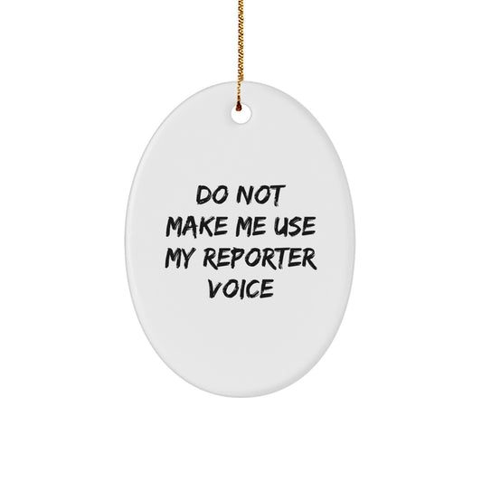 Reporter Gifts from Friends and Family - Do Not Make Me Use My Reporter Voice Oval Ornament for Christmas - Image 1