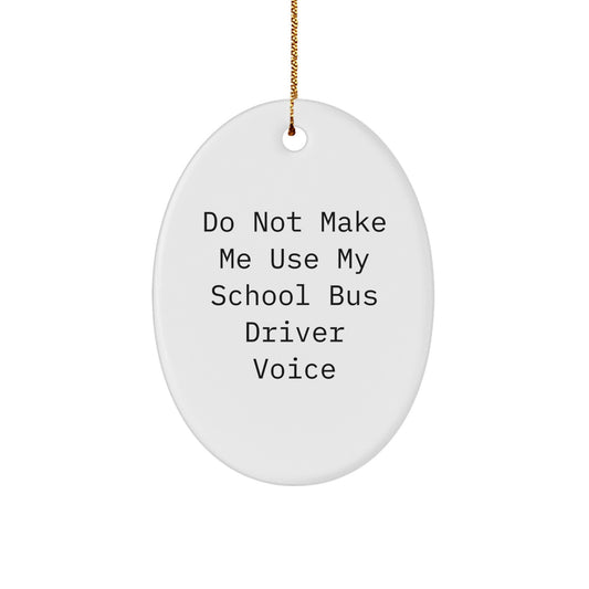 Funny School Bus Driver Gifts from Friends for Christmas - Do Not Make Me Use My School Bus Driver Voice Oval Ornament - Image 1