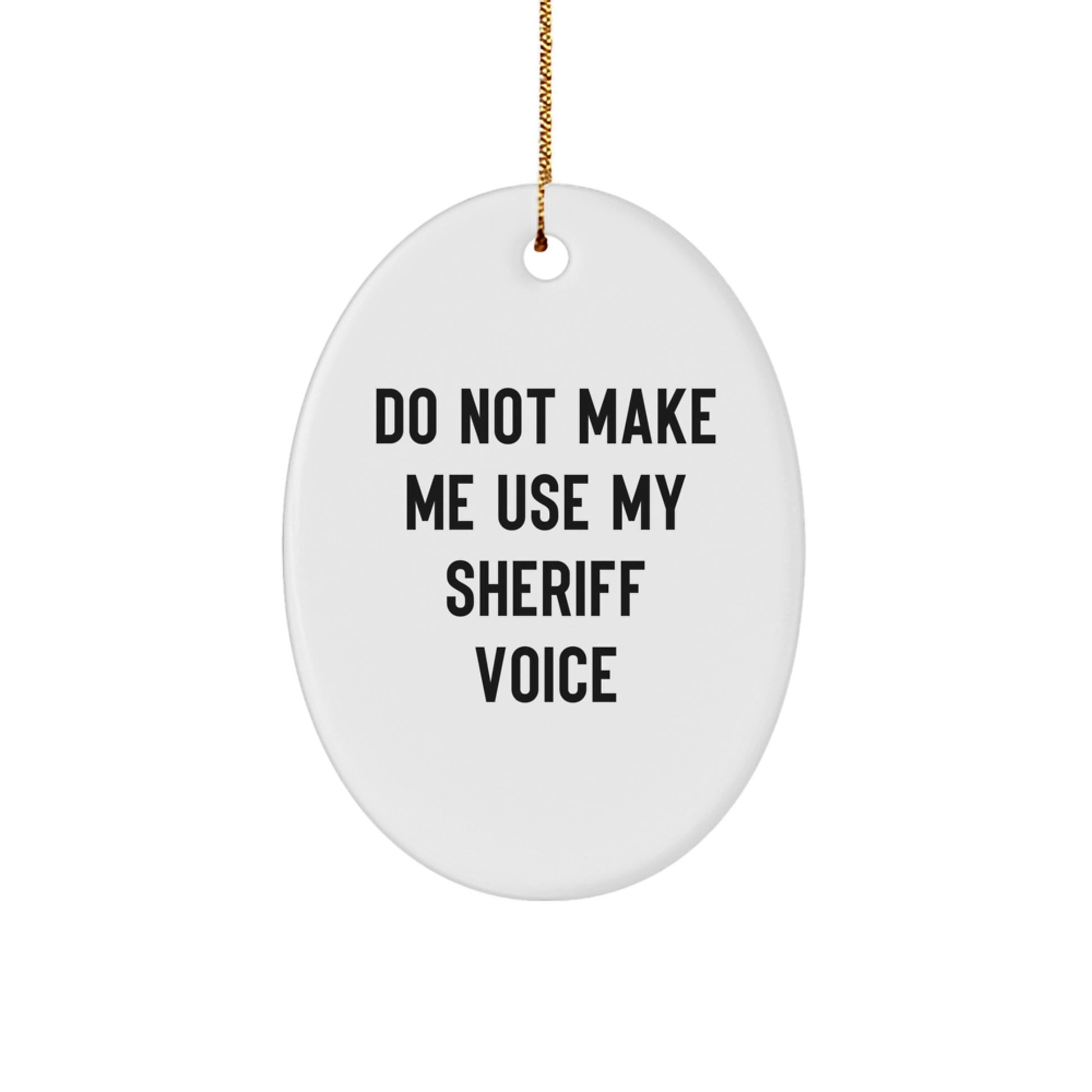 Funny Sheriff Gifts from Friends and Family - Oval Ornament Do Not Make Me Use My 'Sheriff Voice' - White, Christmas Unique - Image 1