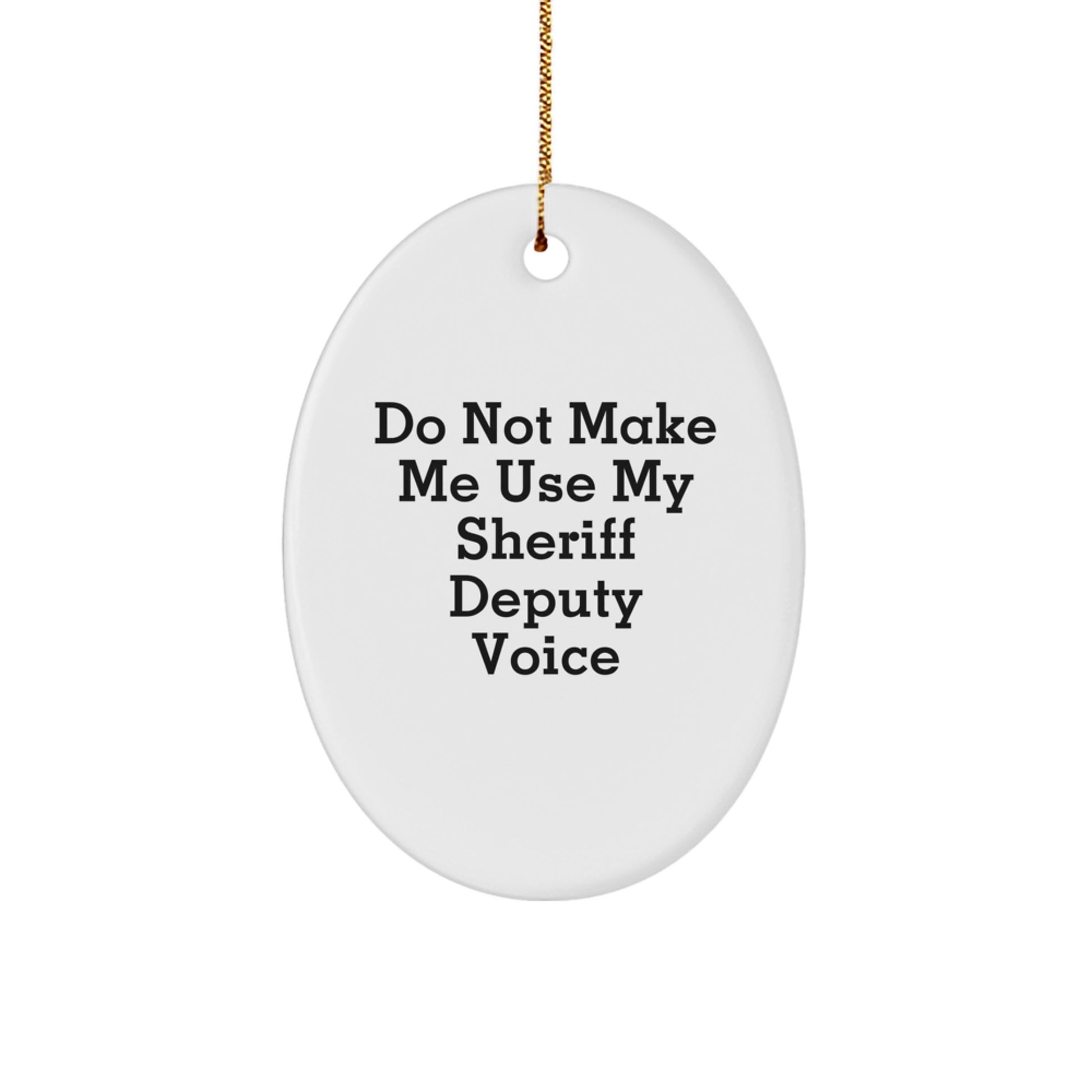 Funny Sheriff Deputy Gifts from Men - Do Not Make Me Use My Sheriff Deputy Voice Oval Ornament, Sheriff Deputy Christmas Unique Gifts for Women, Friends, Coworkers, Family - Image 1