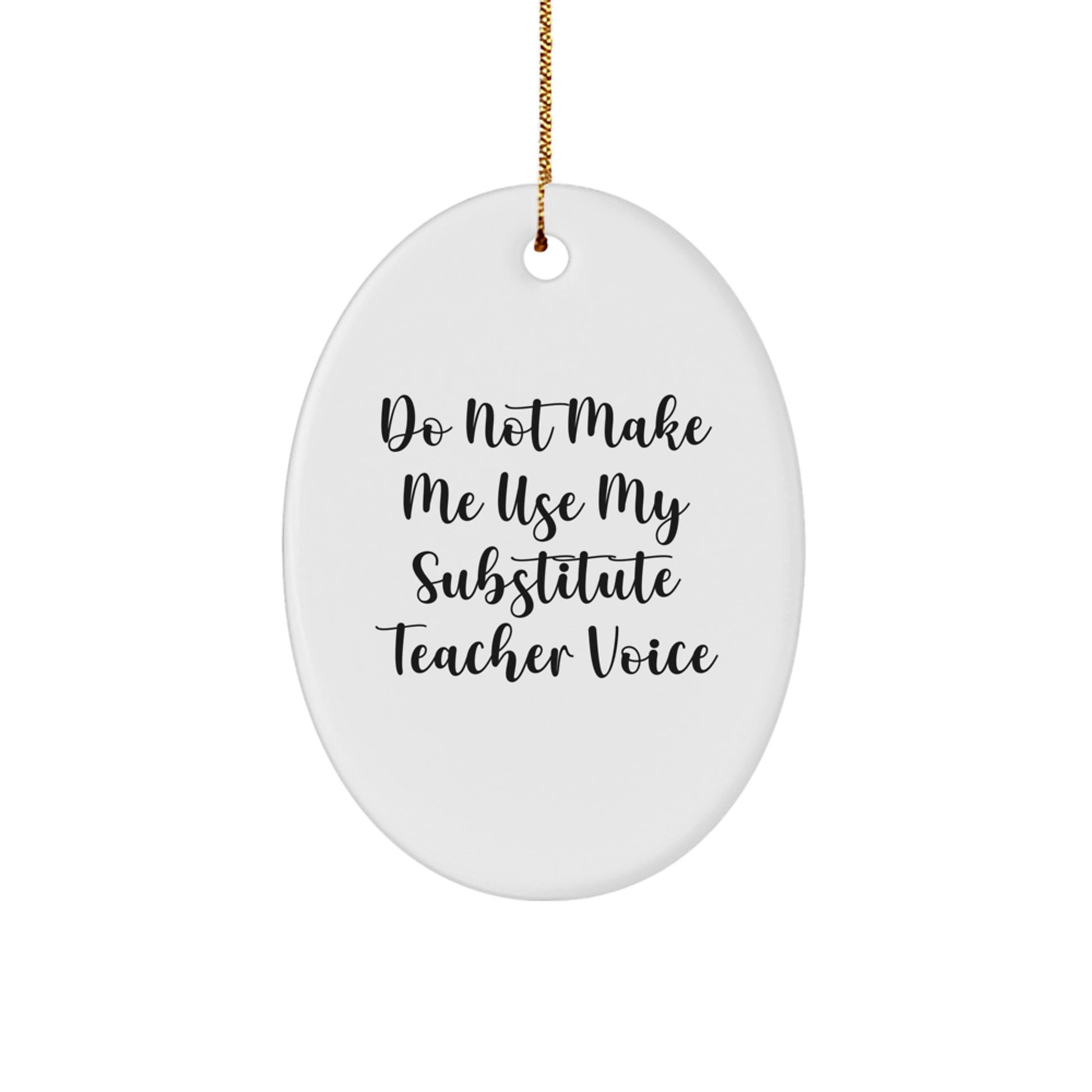 Funny Substitute Teacher Gift for Christmas - Oval Ornament Gifts from Friends to Substitute Teachers, 'Do Not Make Me Use My Substitute Teacher Voice' Humorous White Oval Shaped Ornament - Image 1