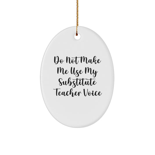 Funny Substitute Teacher Gift for Christmas - Oval Ornament Gifts from Friends to Substitute Teachers, 'Do Not Make Me Use My Substitute Teacher Voice' Humorous White Oval Shaped Ornament - Image 1