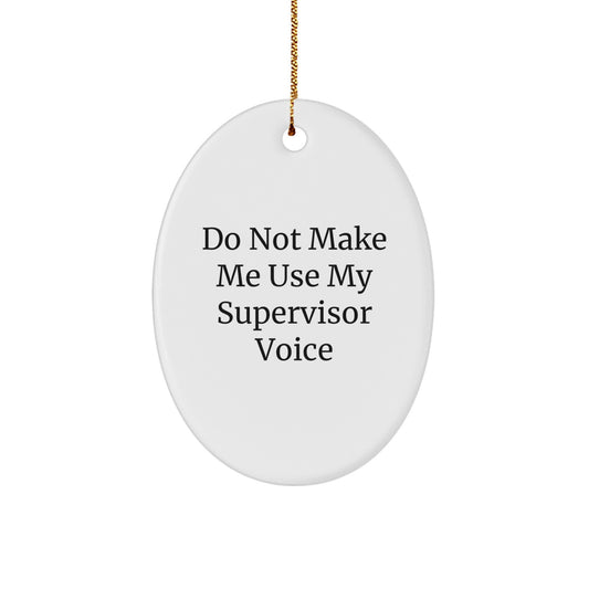 Funny Supervisor Gifts for Men, Oval Ornament Do Not Make Me Use My Supervisor Voice, Gifts from Friends, Coworkers, Family - White Oval Shaped MDF Christmas Unique Office Decor - Image 1