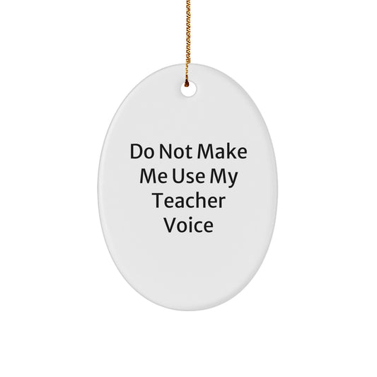 Teacher Gifts from Friends - 'Do Not Make Me Use My Teacher Voice' Oval Ornament for Christmas, Teacher Appreciation, Funny Quote for Women, Friends, Coworkers, Family - Image 1