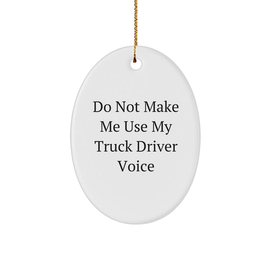 Funny Truck Driver Oval Ornament Gifts from Friends for Christmas Unique Decorations - 'Do Not Make Me Use My Truck Driver Voice' - Image 1
