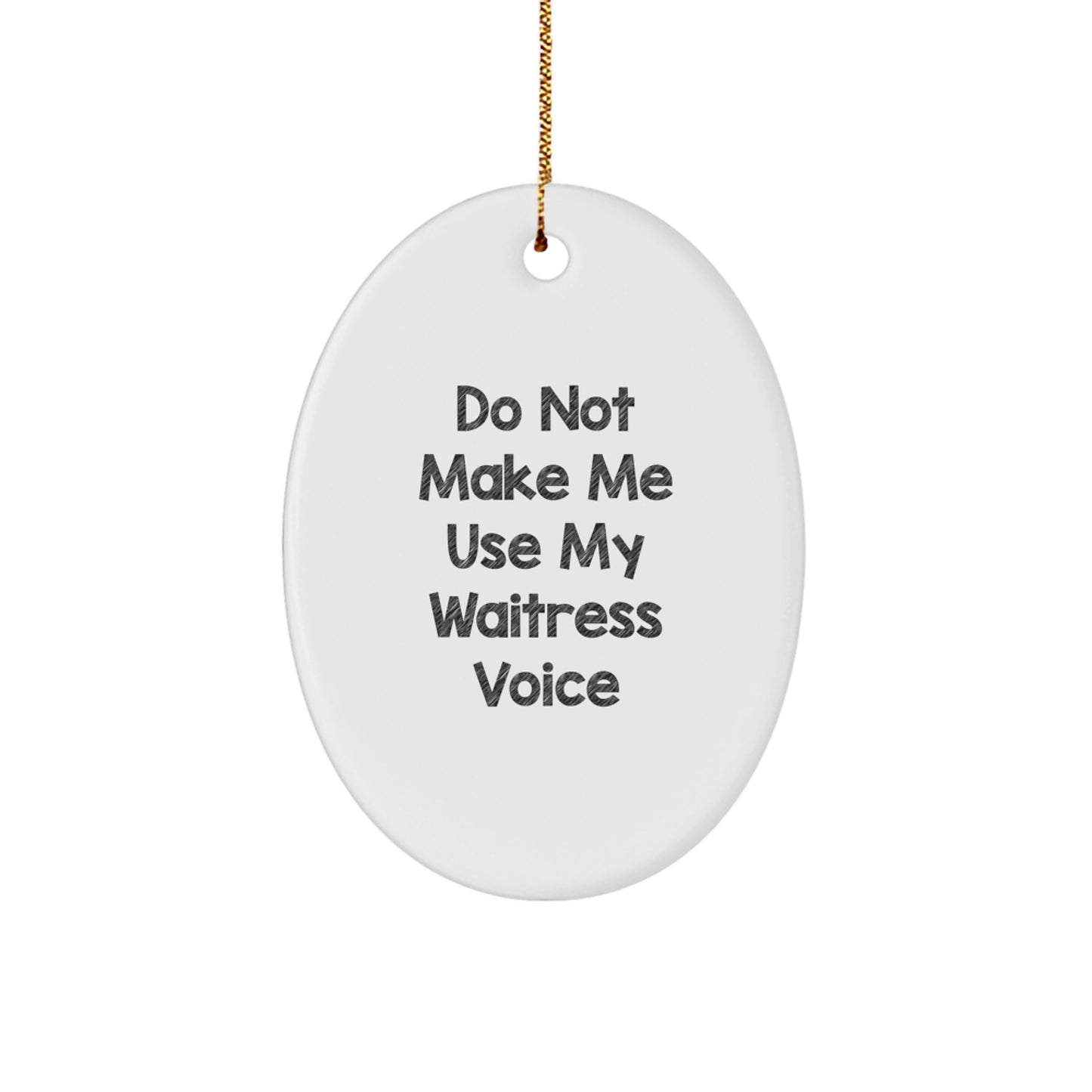 Funny Waitress Gifts, Oval Ornament, Do Not Make Me Use My 'Waitress' Voice Gifts for Waitress, Unique Christmas Unique Gifts from Friends - Image 1