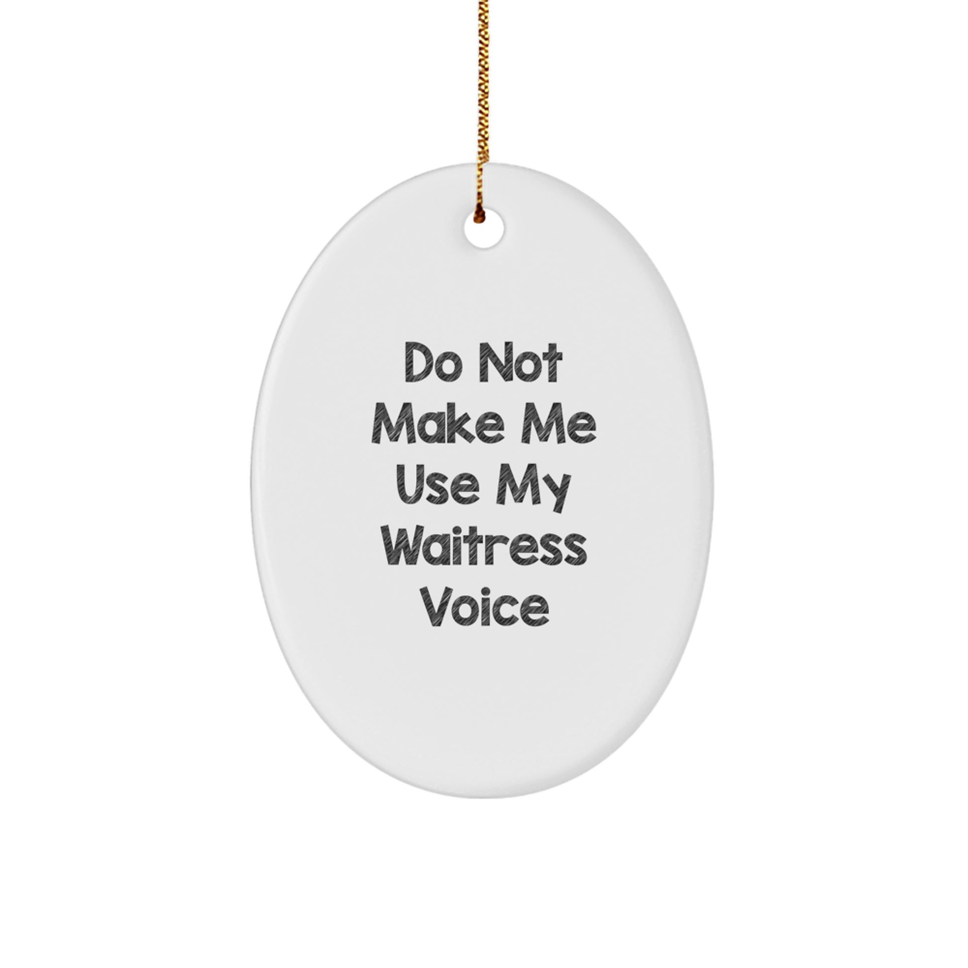 Funny Waitress Gifts, Oval Ornament, Do Not Make Me Use My 'Waitress' Voice Gifts for Waitress, Unique Christmas Unique Gifts from Friends - Image 1