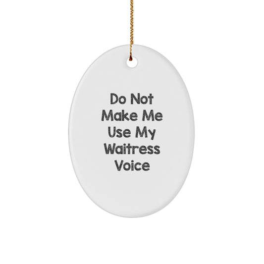 Funny Waitress Gifts, Oval Ornament, Do Not Make Me Use My 'Waitress' Voice Gifts for Waitress, Unique Christmas Unique Gifts from Friends - Image 1