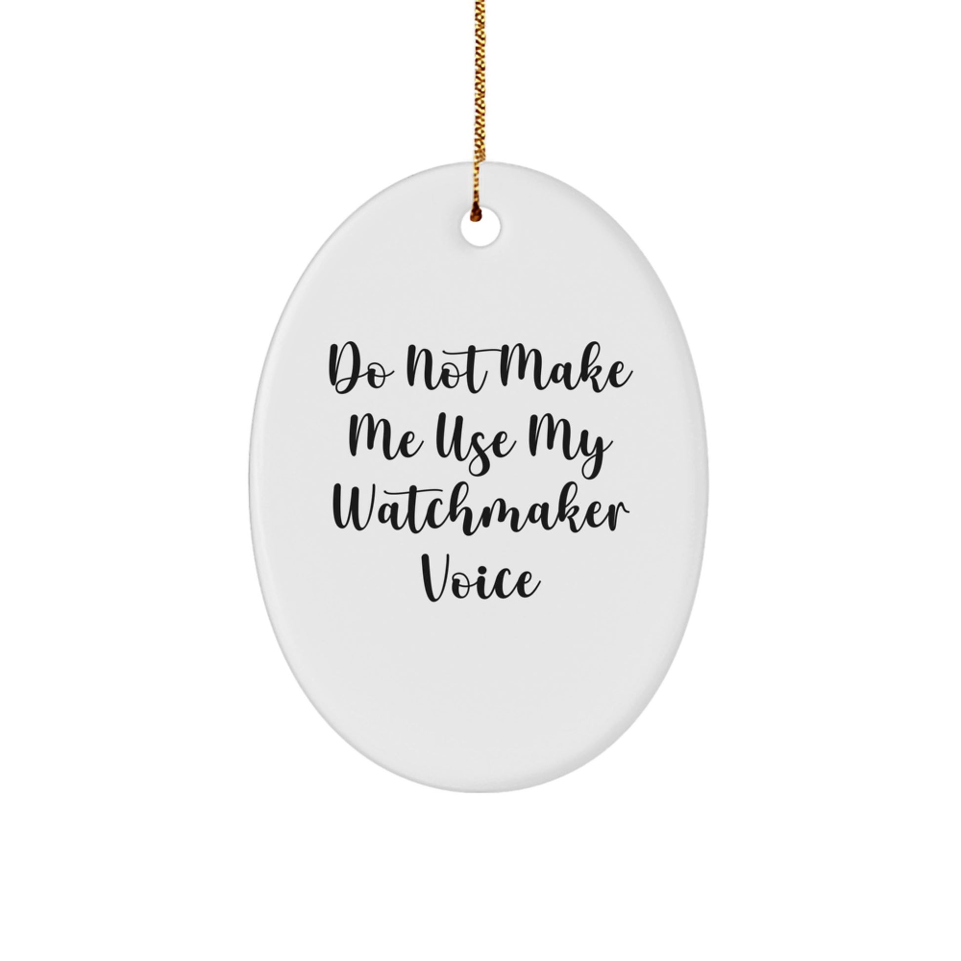 Gifts from Watchmaker Friends, Oval Ornament Christmas Unique Watchmaker Voice, Don't Make Me Use My Watchmaker Voice Funny Gift - Image 1