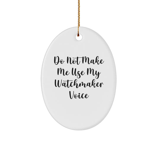 Gifts from Watchmaker Friends, Oval Ornament Christmas Unique Watchmaker Voice, Don't Make Me Use My Watchmaker Voice Funny Gift - Image 1