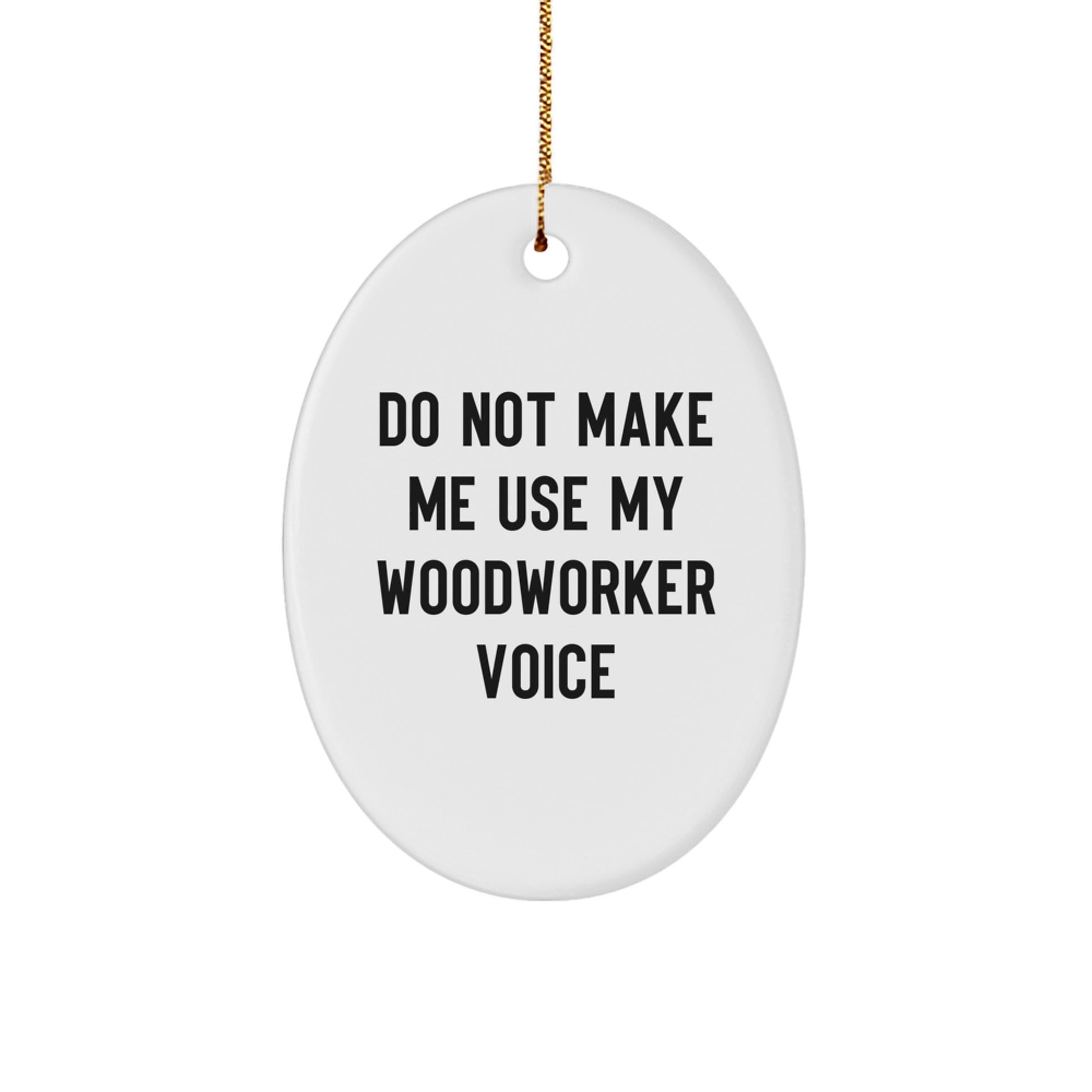 Woodworker Oval Ornament Gifts from Friends and Family, Do Not Make Me Use My Woodworker Voice, Christmas Unique Gifts for Men and Women - Image 1