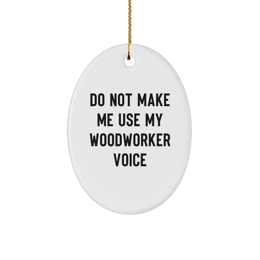 Woodworker Oval Ornament Gifts from Friends and Family, Do Not Make Me Use My Woodworker Voice, Christmas Unique Gifts for Men and Women - Image 1