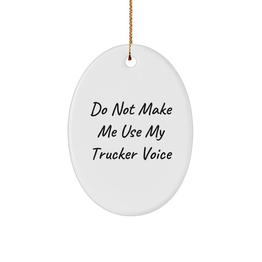 Funny Trucker Gifts from Friends - Oval Ornament for Trucker Lovers, 'Do Not Make Me Use My Trucker Voice' - Unique Christmas Decorations - Image 1
