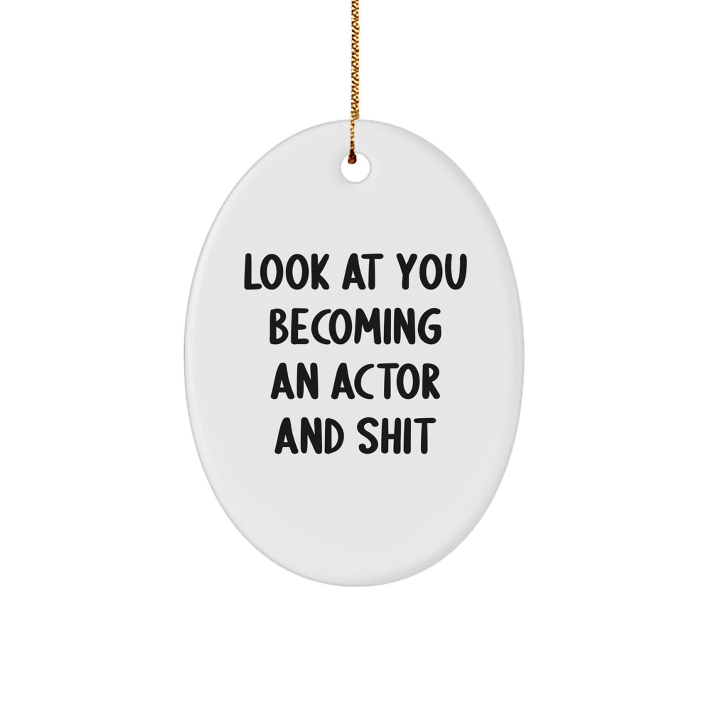 Funny Actor Oval Ornament Gifts from Men to Friends, Look At You Becoming An Actor And Shit, Christmas Unique Gifts - Image 1
