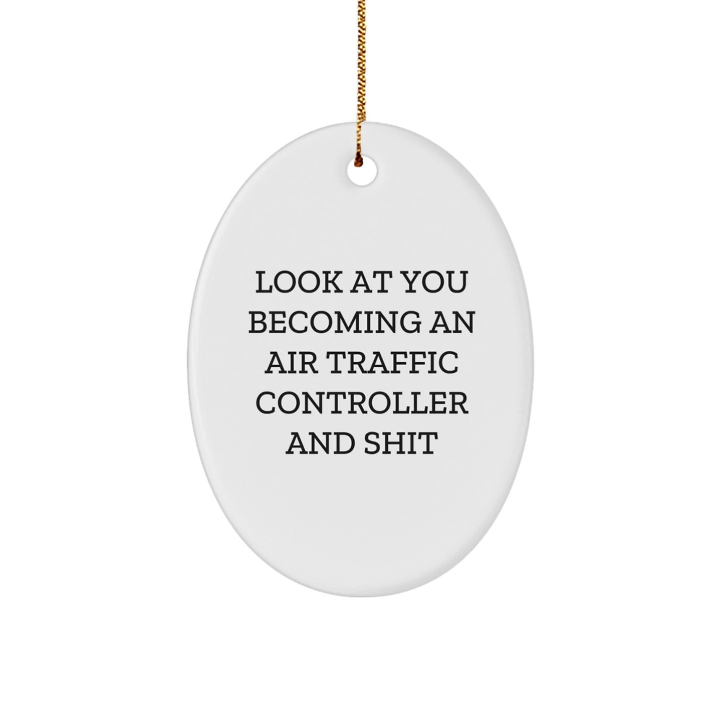 Funny Air Traffic Controller Oval Ornament Gifts for Men from Friends, Unique Christmas Decorations Look At You Becoming An 'Air Traffic Controller And Shit' - Image 1