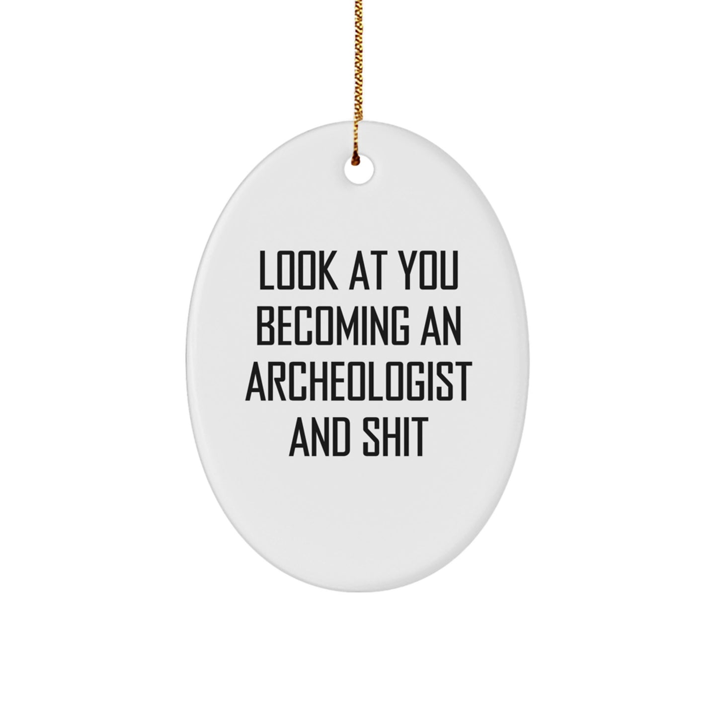 Funny Archeologist Oval Ornament Gifts from Friends to Archeologist for Christmas - Look At You Becoming An Archeologist And Shit - Image 1