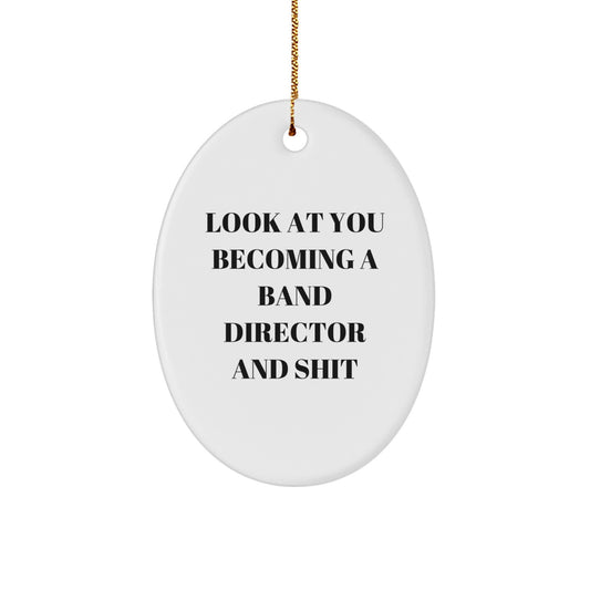 Funny Band Director Christmas Unique Gifts from Friends to Band Director Men Oval Ornament Look At You Becoming A Band Director And Shit - Image 1