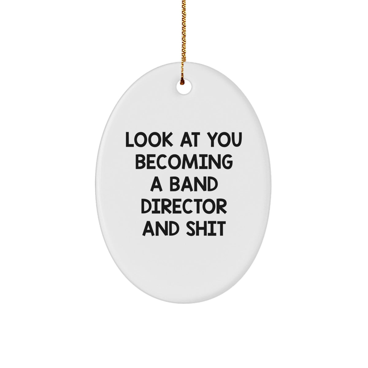 Funny Band Director Gifts for Him from Friends - Oval Ornament, 'Look At You Becoming A Band Director And Shit' Christmas Unique Gift for Men - Image 1
