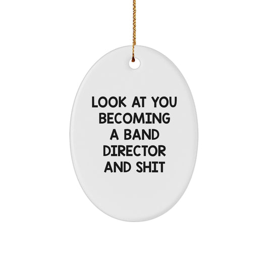 Funny Band Director Gifts for Him from Friends - Oval Ornament, 'Look At You Becoming A Band Director And Shit' Christmas Unique Gift for Men - Image 1