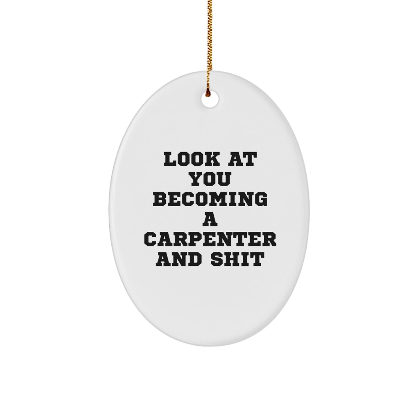 Funny Carpenter Gifts for Men, Oval Ornament with 'Look At You Becoming A Carpenter And Shit' Quote, Perfect for Christmas Unique Gifts from Friends or Family - Image 1