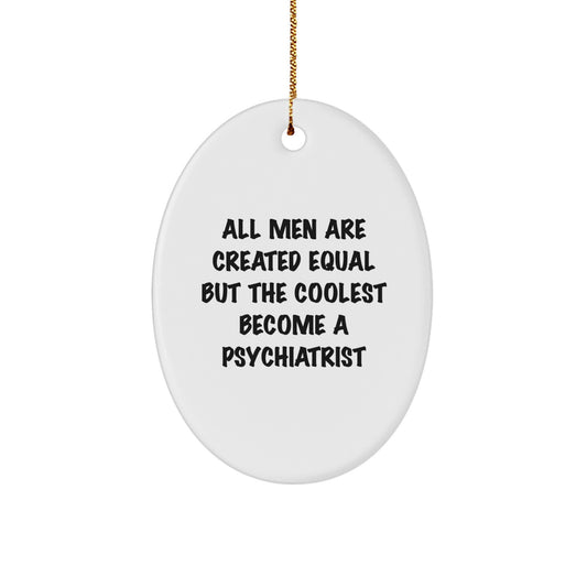 Funny Psychiatrist Gifts for Christmas - Oval Ornament, 'All Men Are Created Equal But The Coolest Become A Psychiatrist' - Cute Unique Presents for Men from Family, Friends, Coworkers - Image 1