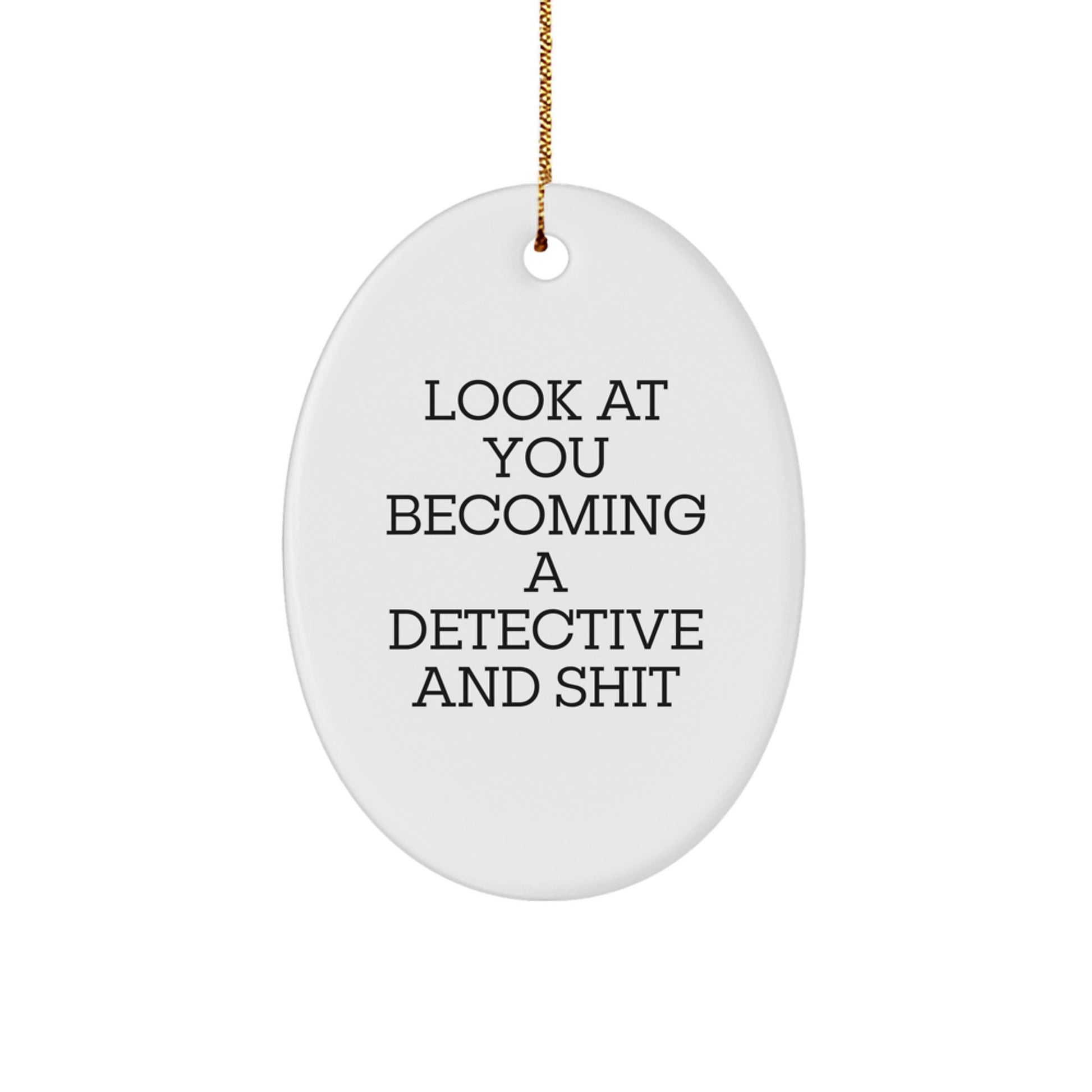 Funny Detective Gifts from Friends, Men, or Women for Christmas Unique Gifts - 'Look At You Becoming A Detective And Shit' Oval Ornament - Image 1