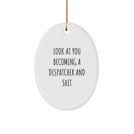 Funny Dispatcher Gifts for Men, Oval Ornament, Look At You Becoming A Dispatcher And Shit, Christmas Unique Decorations - Image 1