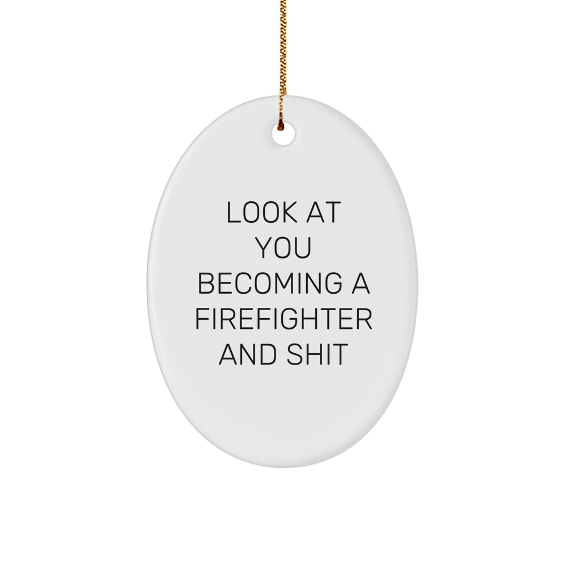 Funny Firefighter Oval Ornament Gifts from Friends and Family for Christmas - 'Look At You Becoming A Firefighter And Shit' - Firefighter Gifts - Image 1