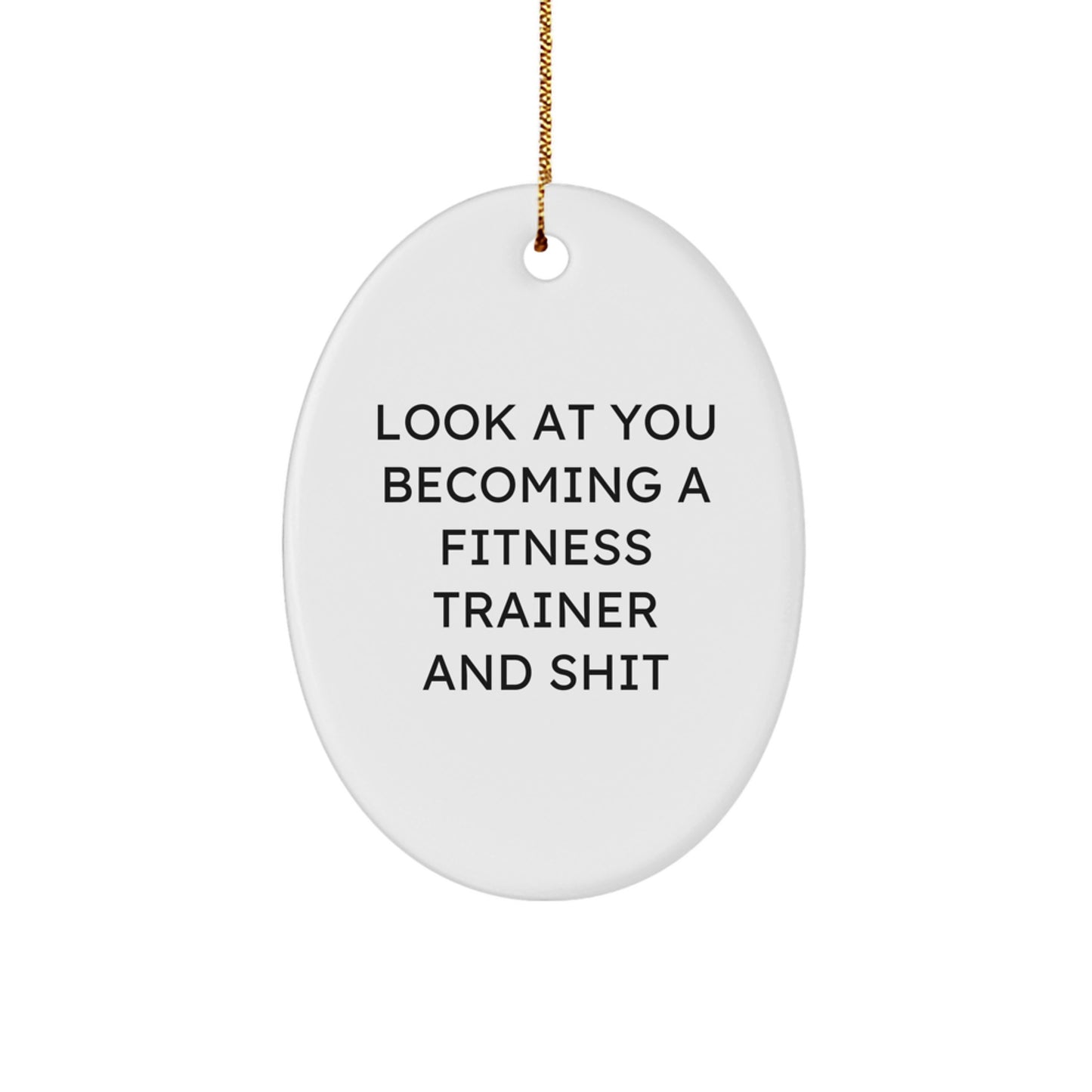 Funny Fitness Trainer Gifts from Friends - Christmas Unique Gifts for Fitness Trainers - Oval Ornament with 'Look At You Becoming A Fitness Trainer And Shit' - Image 1