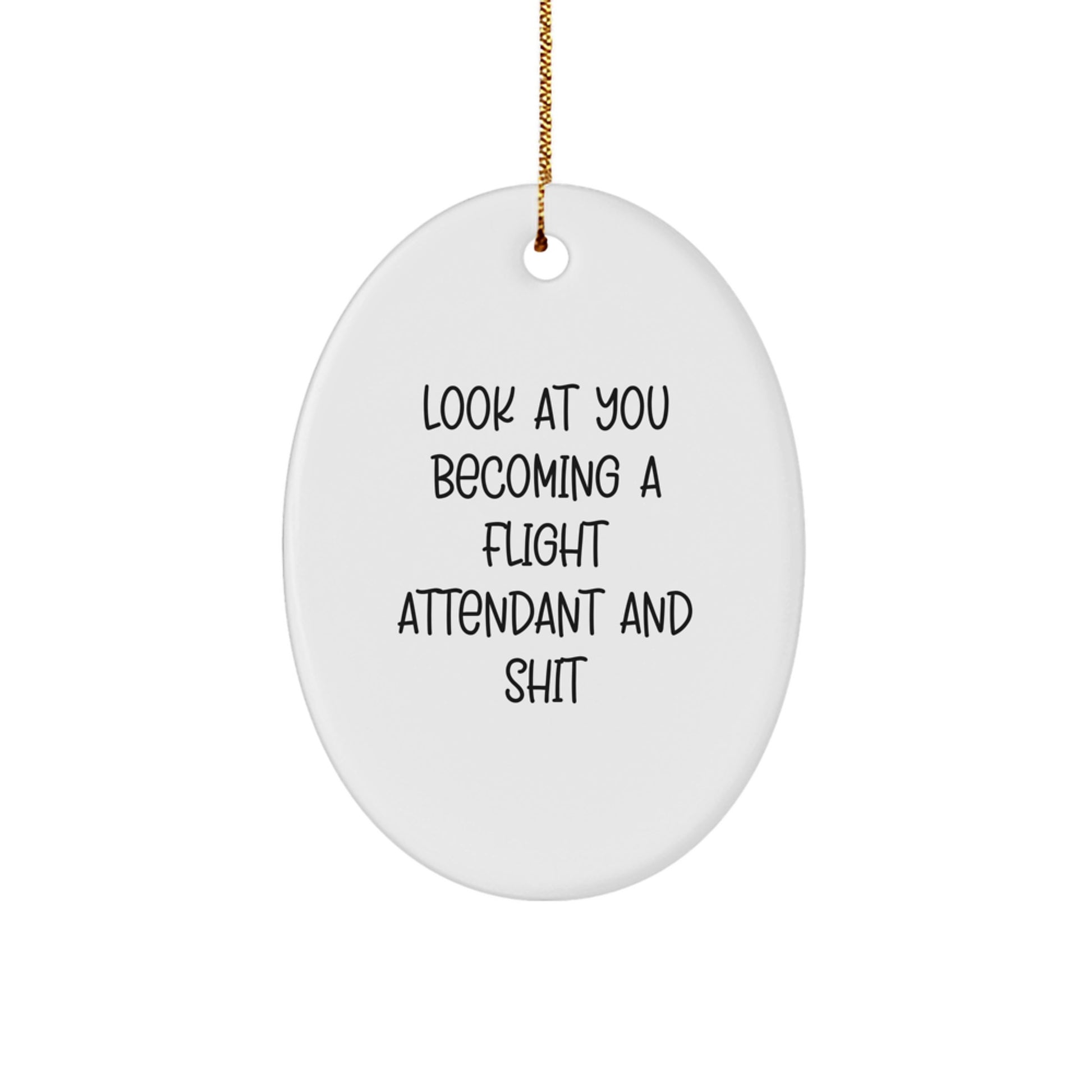 Funny Flight Attendant Oval Ornament Gifts from Friends and Family 'Look At You Becoming A Flight Attendant And Shit' for Christmas Unique Gifts - Image 1
