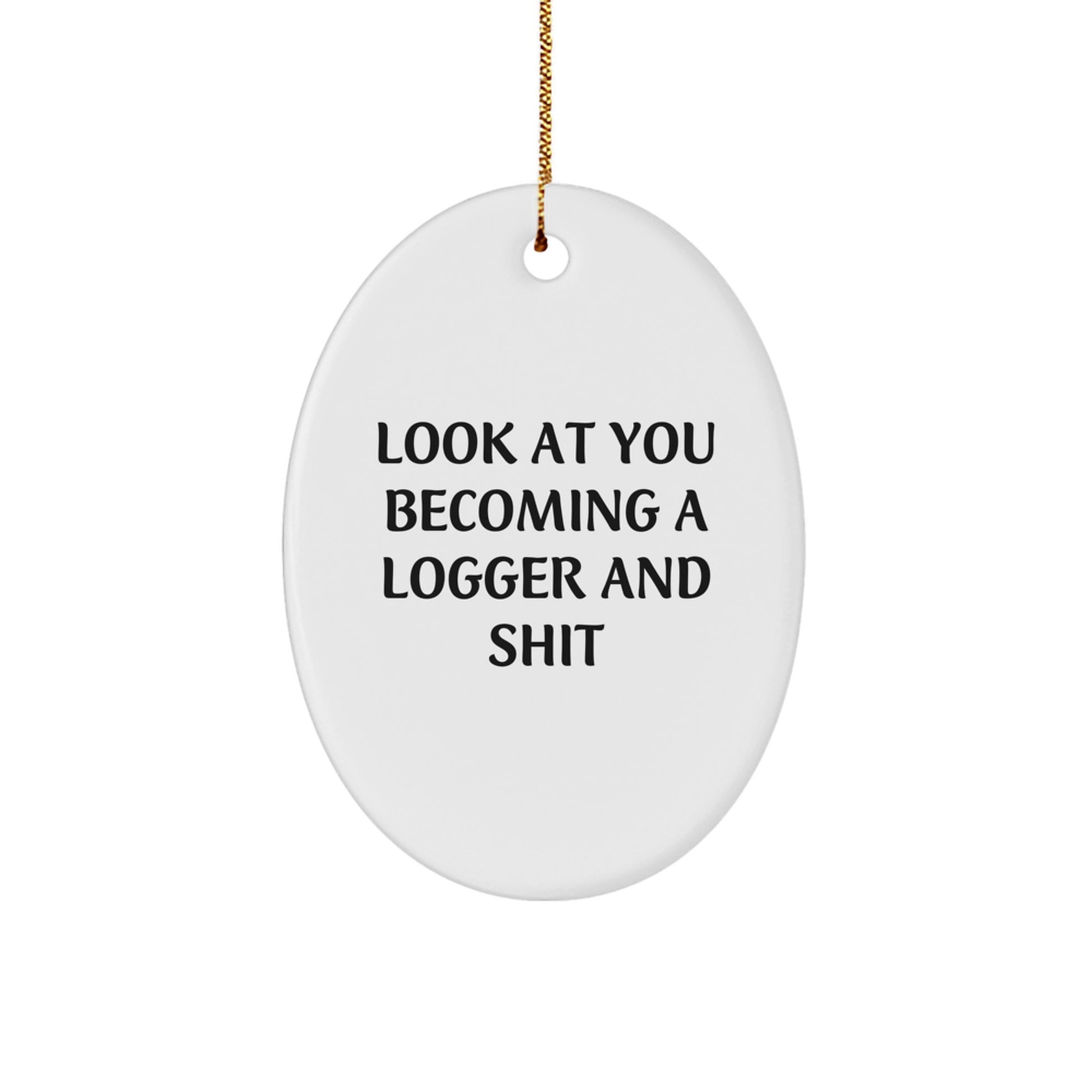 Funny Logger Gifts for Men, Oval Ornament with 'Look At You Becoming A Logger And Shit' Quote, Christmas Unique Gifts from Friends - Image 1