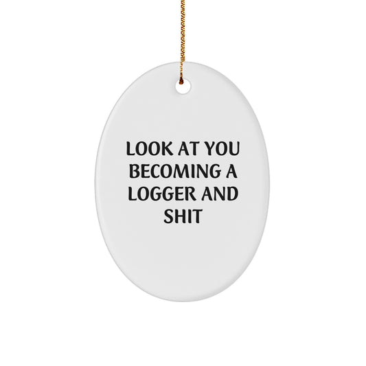 Funny Logger Gifts for Men, Oval Ornament with 'Look At You Becoming A Logger And Shit' Quote, Christmas Unique Gifts from Friends - Image 1