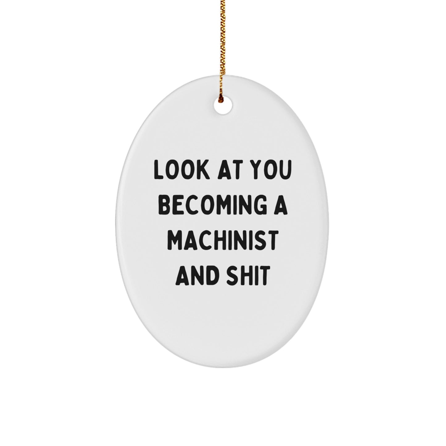 Funny Machinist Oval Ornament Gifts for Men, Oval Shaped White Ornament, 'Look At You Becoming A Machinist And Shit', Christmas Unique Gifts from Friend - Image 1