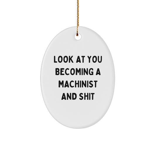 Funny Machinist Oval Ornament Gifts for Men, Oval Shaped White Ornament, 'Look At You Becoming A Machinist And Shit', Christmas Unique Gifts from Friend - Image 1