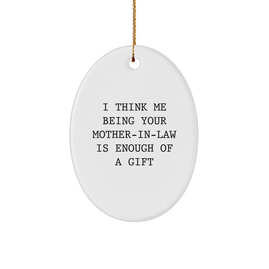 Funny Mom-in-law Gifts, Oval Ornament, White, 'I Think Me Being Your Mom-in-law Is Enough Of A Gift', Christmas Unique Gift for Mom-in-law - Image 1