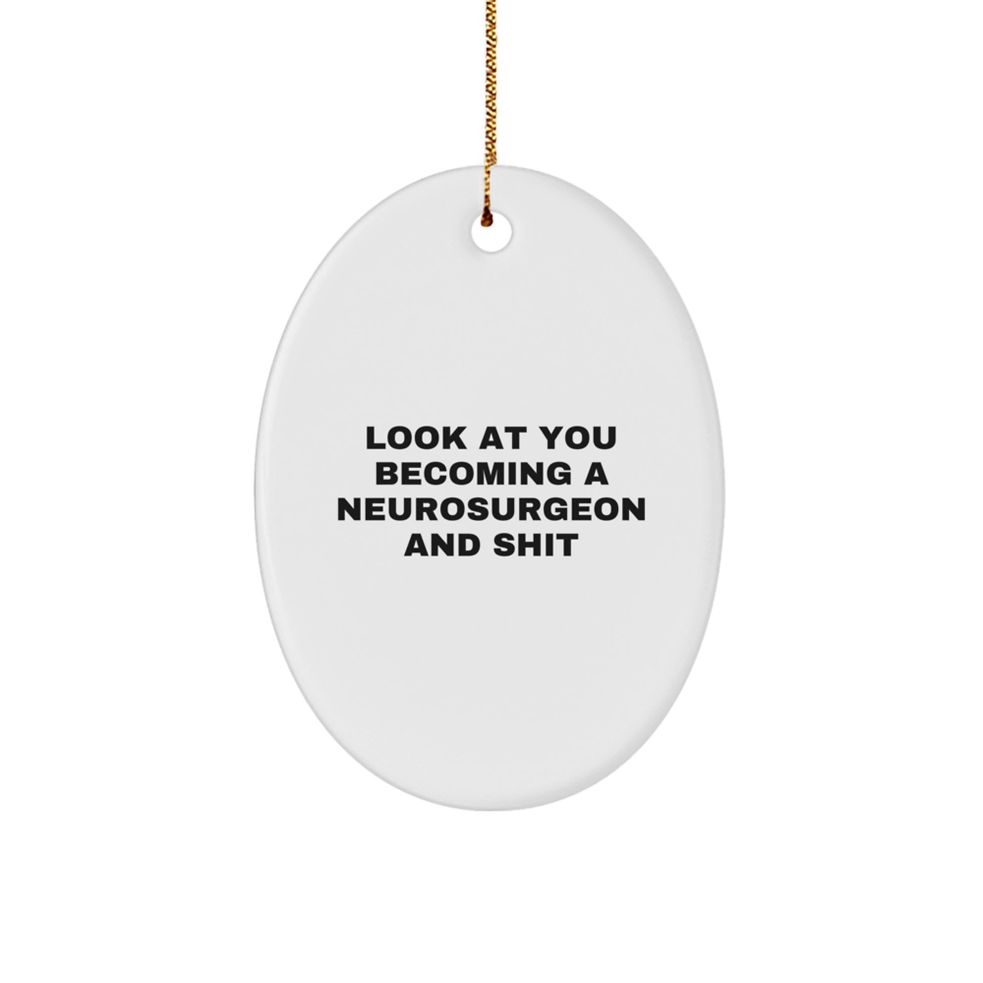 Funny Neurosurgeon Gifts, Oval Ornament for Neurosurgeon, Christmas Unique Gifts from Friends - 'Look At You Becoming A Neurosurgeon And Shit' - Image 1