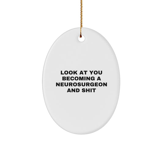 Funny Neurosurgeon Gifts, Oval Ornament for Neurosurgeon, Christmas Unique Gifts from Friends - 'Look At You Becoming A Neurosurgeon And Shit' - Image 1