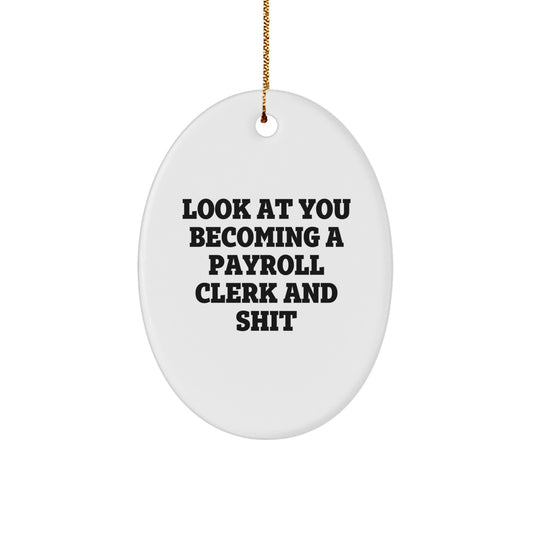 Funny Payroll Clerk Oval Ornament - 'Look At You Becoming A Payroll Clerk And Shit' Gifts from Men to Payroll Clerk Coworkers at Christmas - Image 1