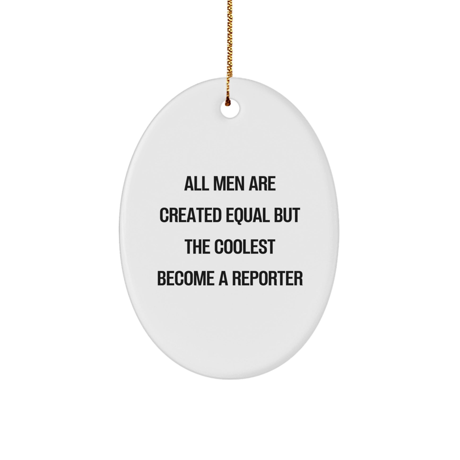 Funny Reporter Gifts from Men - Oval Ornament for Christmas - 'All Men Are Created Equal But The Coolest Become A Reporter' - Image 1
