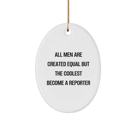 Funny Reporter Gifts from Men - Oval Ornament for Christmas - 'All Men Are Created Equal But The Coolest Become A Reporter' - Image 1
