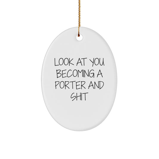Funny Porter Gifts for Men White Oval Ornament Look At You Becoming A Porter And Shit Christmas Unique Gifts from Friends - Image 1