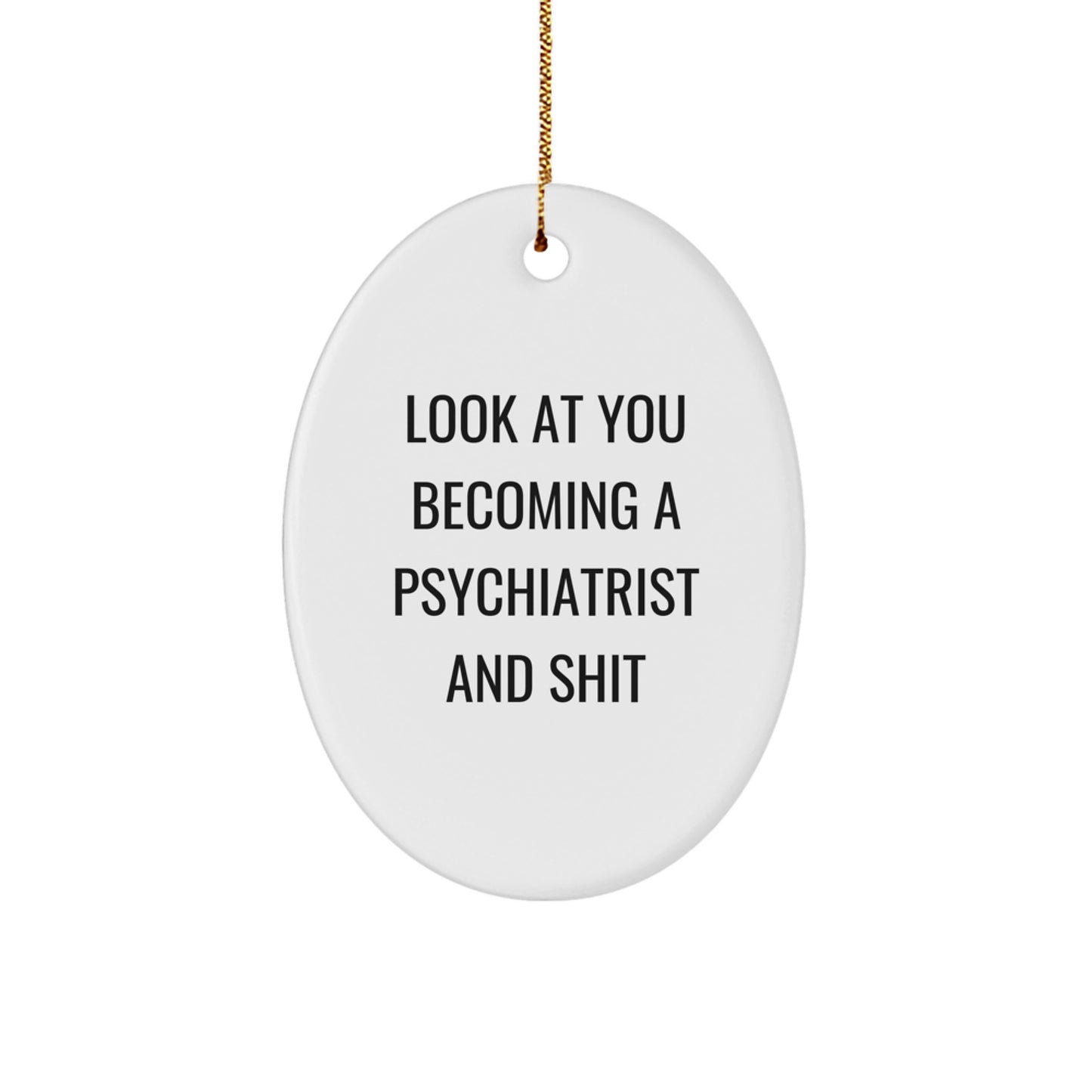 Funny Psychiatrist Oval Ornament for Christmas Unique Gifts from Friends - Look At You Becoming A Psychiatrist And Shit - Image 1