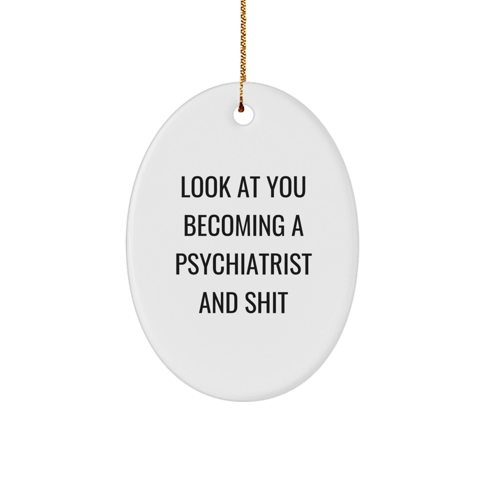 Funny Psychiatrist Oval Ornament for Christmas Unique Gifts from Friends - Look At You Becoming A Psychiatrist And Shit - Image 1