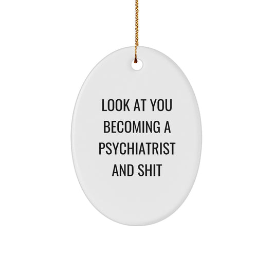 Funny Psychiatrist Oval Ornament for Christmas Unique Gifts from Friends - Look At You Becoming A Psychiatrist And Shit - Image 1