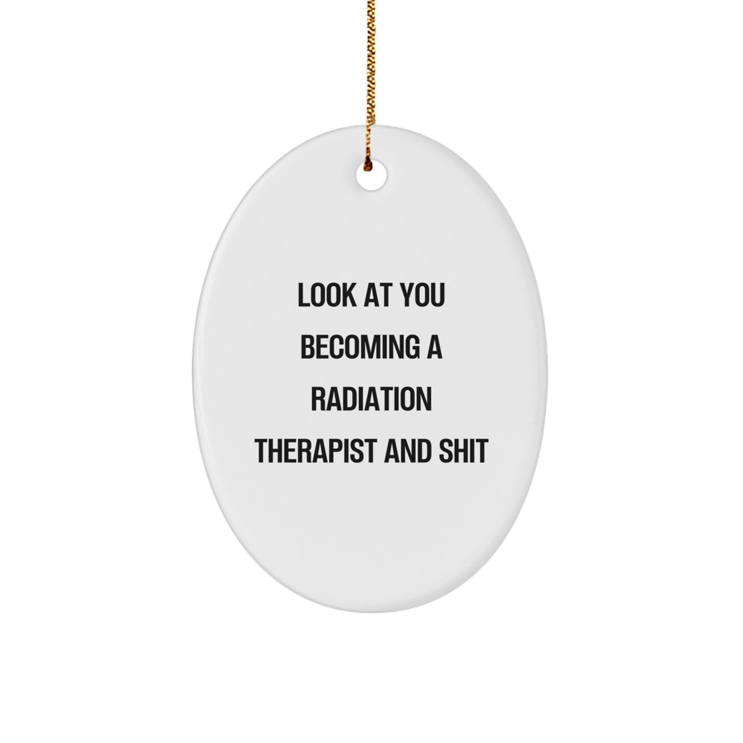 Funny Radiation Therapist Oval Ornament Gifts for Men, Women, Family, Coworkers, Friends from 'Look At You Becoming A Radiation Therapist And Shit' Lover - Image 1